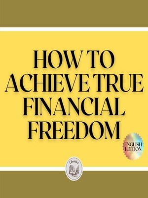 cover image of HOW TO ACHIEVE TRUE FINANCIAL FREEDOM